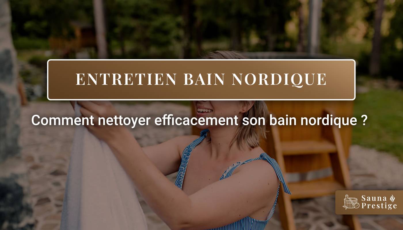 bain nordique, entretien bain nordique, bain nordique nettoyage 