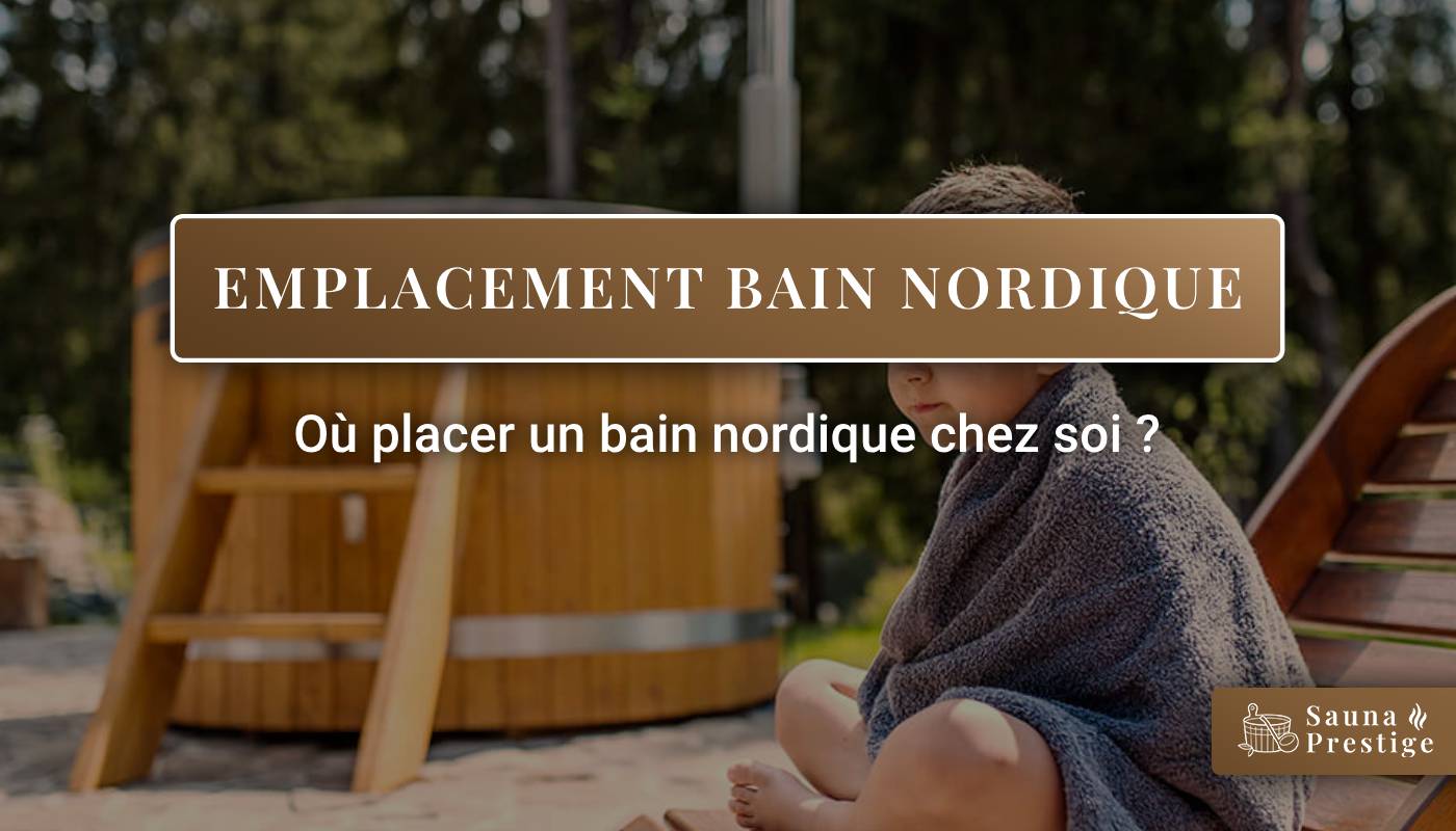 bain nordique, emplacement bain nordique, installation bain nordique, choisir le meilleur emplacement 