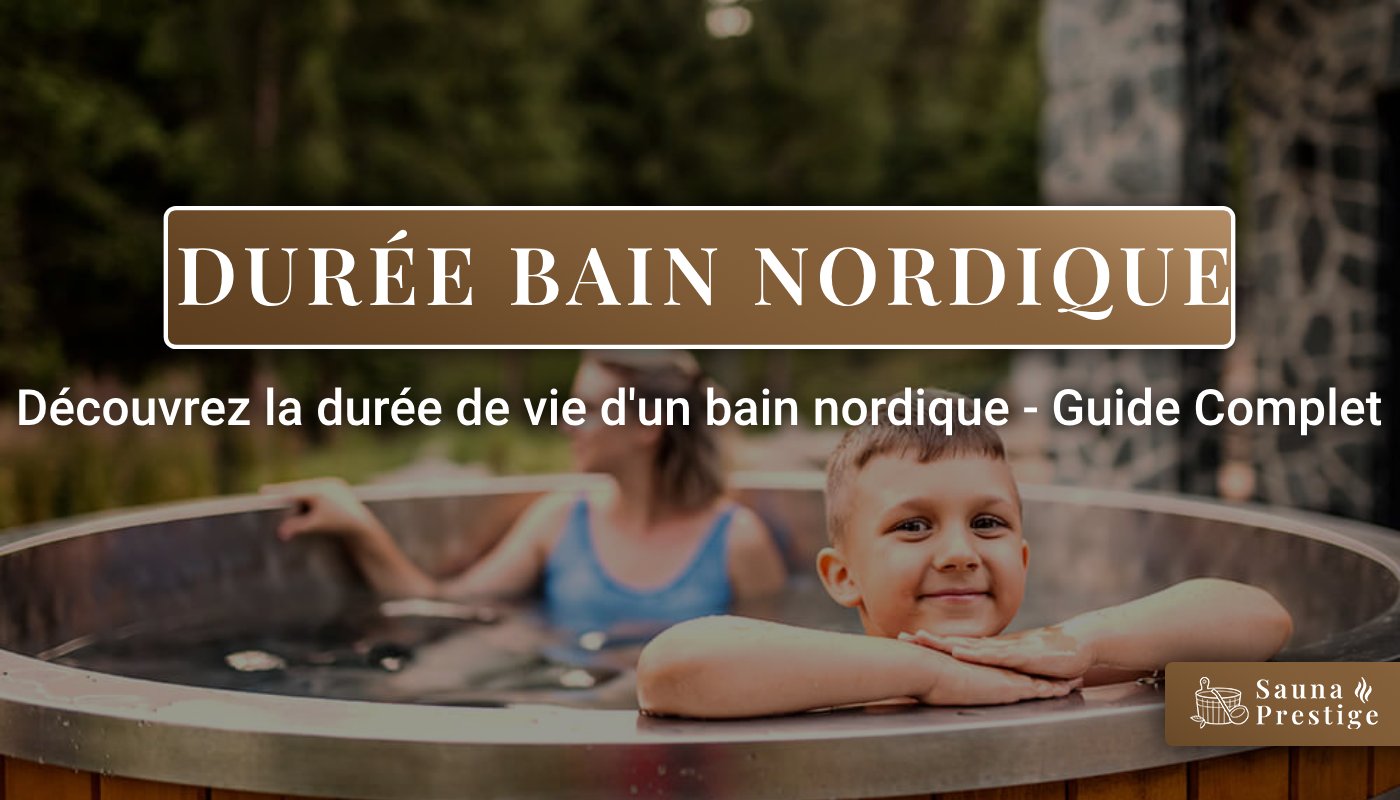 Quelle est la durée de vie d'un bain nordique ?